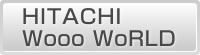 HITACHI Wooo WoRLD
