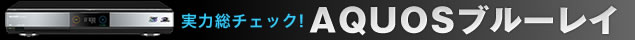 ���͂𑍃`�F�b�N�I 3D/BDXL�Ή��̐V�uAQUOS�u���[���C�v