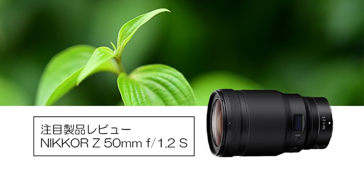 圧倒的な描写力を誇る大口径標準レンズ、ニコン「NIKKOR Z 50mm f/1.2 S」特別レビュー