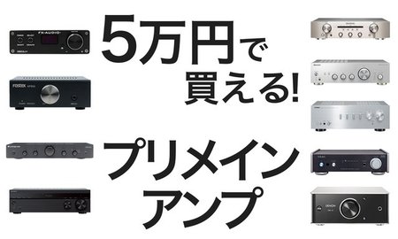 安くて旨いアンプを選ぶ！ 5万円で買えるプリメイン、注目9製品を一斉 