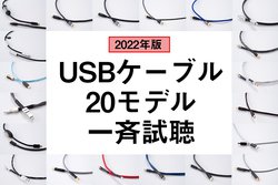 【2022年版】オーディオ用USBケーブル20機種一斉試聴！　最新モデルからロングセラーまで注目モデルを徹底比較！