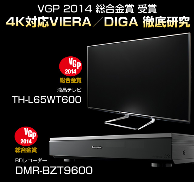 VGP 2014 総合金賞受賞 4K対応VIERA／DIGA徹底研究　液晶テレビ「TH-L65WT600」BDレコーダー「DMR-BZT9600」